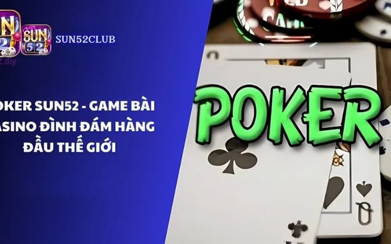Đánh giá game bài Poker Sun52: Chơi thật, thắng thật
