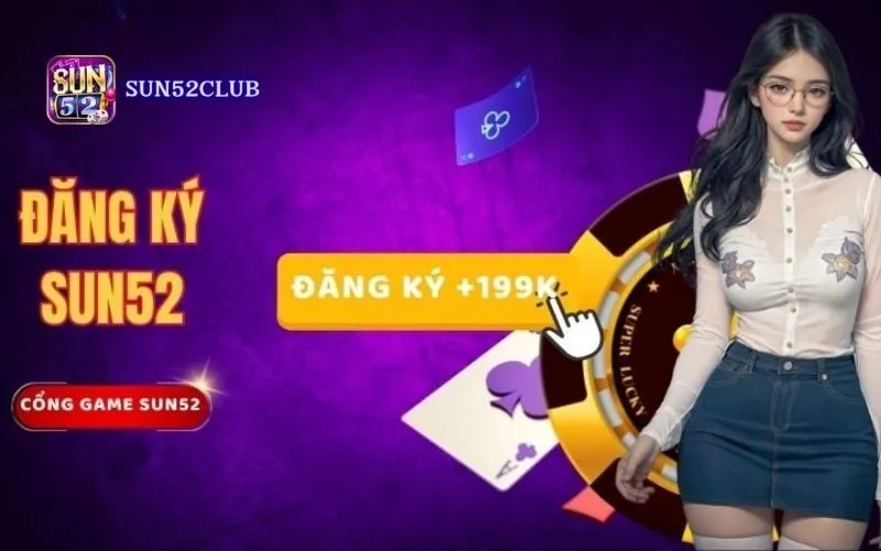 Nhận quà khi đăng ký Sun52: Đăng ký ngay, nhận quà khủng